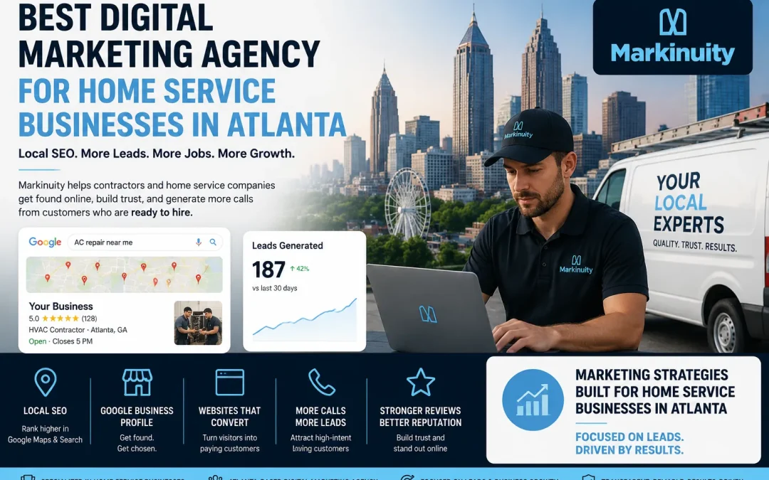 Best Digital Marketing Agency for Home Service Businesses in Atlanta: Why Markinuity Helps Contractors Grow Online